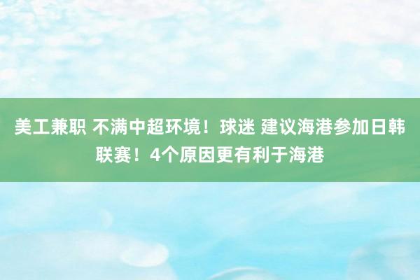 美工兼职 不满中超环境！球迷 建议海港参加日韩联赛！4个原因更有利于海港