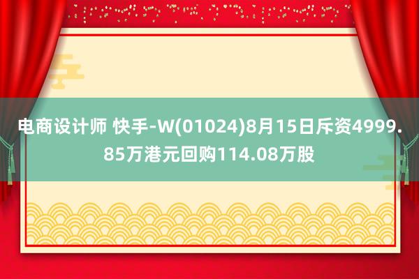 电商设计师 快手-W(01024)8月15日斥资4999.85万港元回购114.08万股