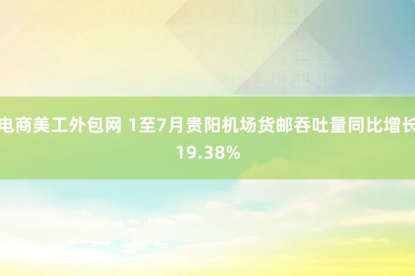 电商美工外包网 1至7月贵阳机场货邮吞吐量同比增长19.38%